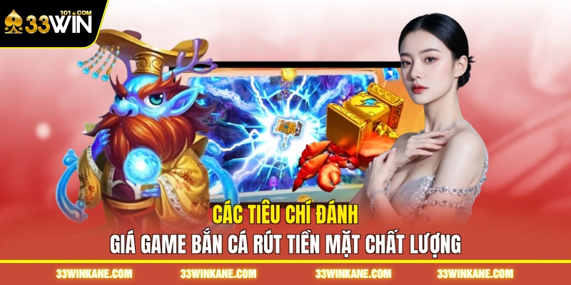 Các tiêu chí đánh giá game bắn cá rút tiền mặt chất lượng